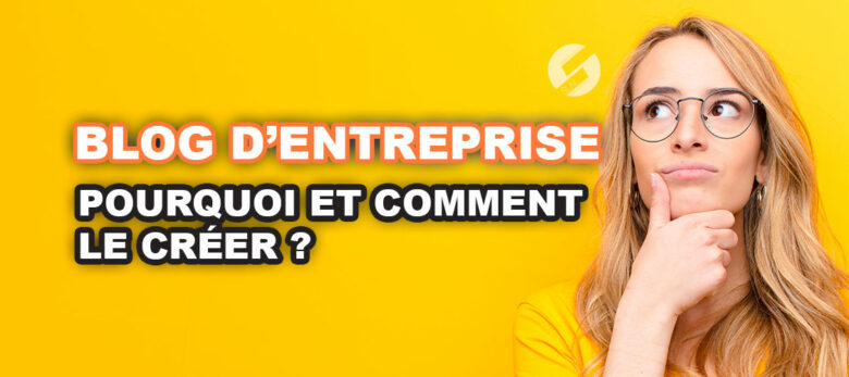 pourquoi et comment créer un blog d'entreprise ?