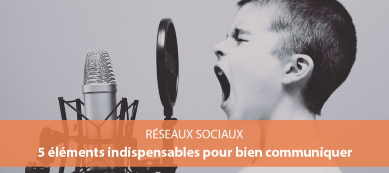 5 elements pour bien communiquer sur les reseaux sociaux