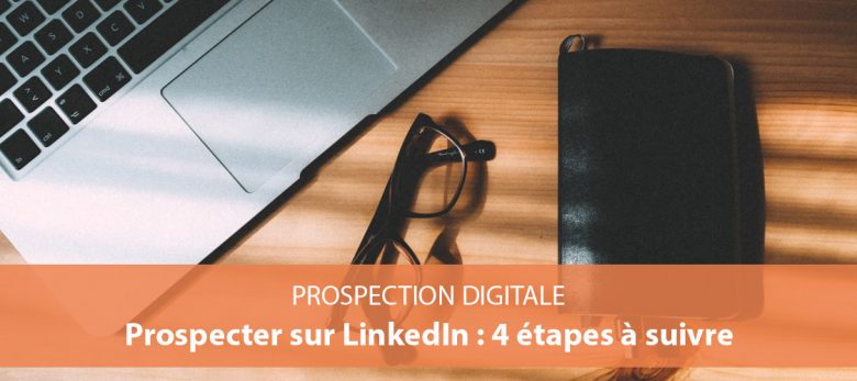 4 etapes pour bien prospecter sur linkedin