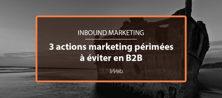 3 actions marketing a eviter en B2B