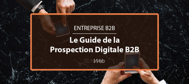 Comment bien prospecter sur Internet - le guide de la prospection digitale B2B