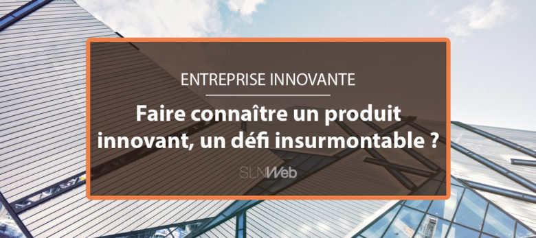 pourquoi vous n'arrivez pas à faire connaitre votre produit innovant ?