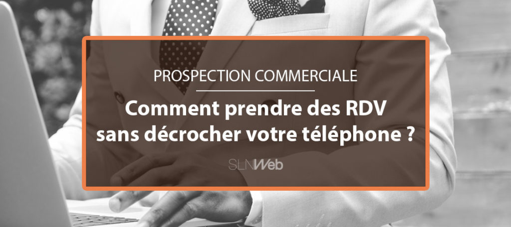 comment prendre des rdv en B2B sans prospection telephonique