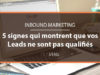 5 signes qui montrent que les leads que vous générez ne sont pas qualifiés