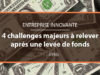 4 challenges majeurs pour une Entreprise Innovante après une levée de fonds