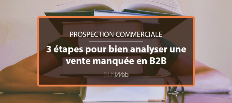 comment étudier une vente manquée en B2B pour bien prospecter