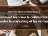 Comment favoriser la collaboration entre le Marketing et le Commercial en B2B ?