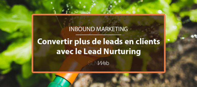 convertir vos leads en clients avec le lead nurturing