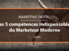 Les 5 compétences indispensables au marketeur moderne