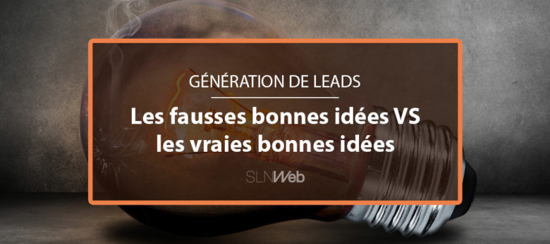 generations de leads : les fausses et les vraies bonnes idées