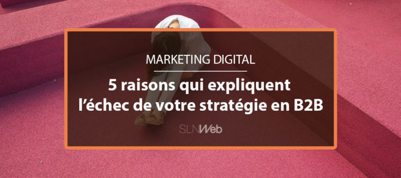 5 explications à l'echec de votre stratégie marketing digital