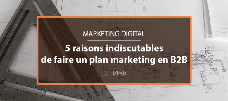 5 raisons pourquoi faire un plan marketing en B2B