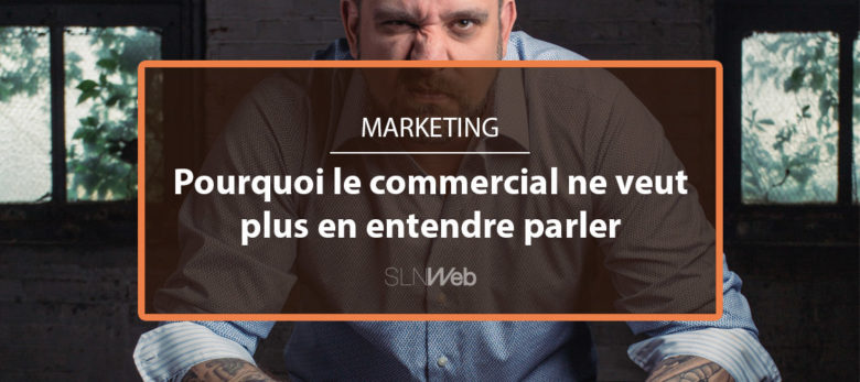 3 raisons pour lesquelles le commercial ne veut plus entendre parler de marketing