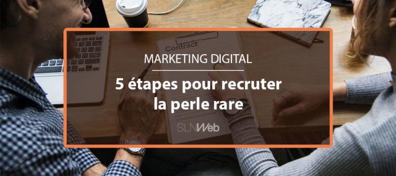 marketing digital : bien recruter en 5 étapes