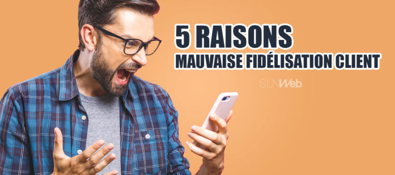 5 raisons qui explique une mauvaise fidelisation client