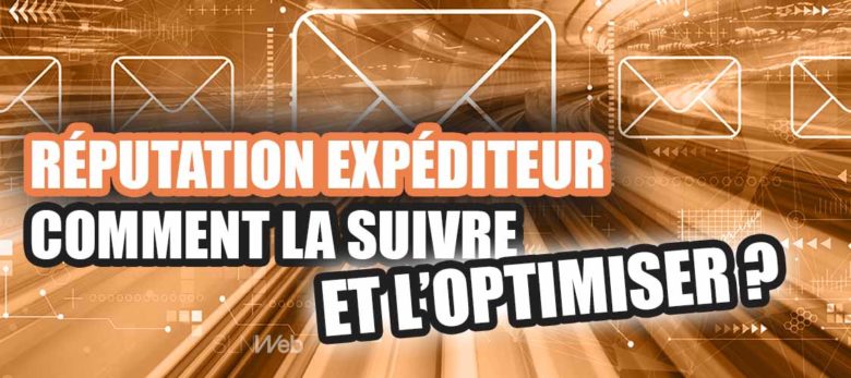 comment connaitre et ameliorer reputation expediteur